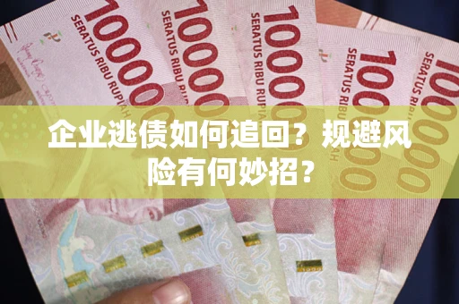 北京企业逃债如何追回？规避风险有何妙招？