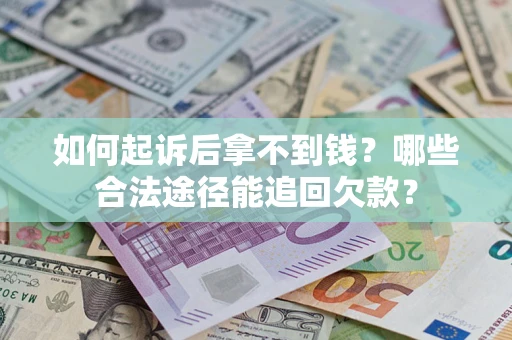 北京如何起诉后拿不到钱？哪些合法途径能追回欠款？