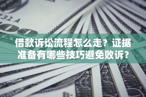 北京借款诉讼流程怎么走？证据准备有哪些技巧避免败诉？