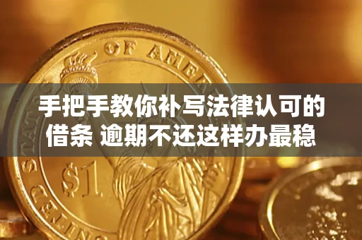 北京手把手教你补写法律认可的借条 逾期不还这样办最稳妥