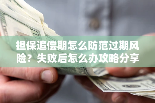 北京担保追偿期怎么防范过期风险？失败后怎么办攻略分享