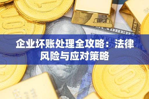 北京企业坏账处理全攻略：法律风险与应对策略