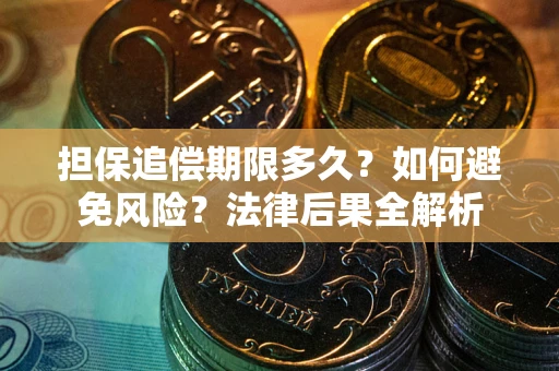 北京担保追偿期限多久？如何避免风险？法律后果全解析