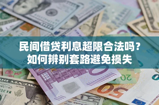 北京民间借贷利息超限合法吗？如何辨别套路避免损失