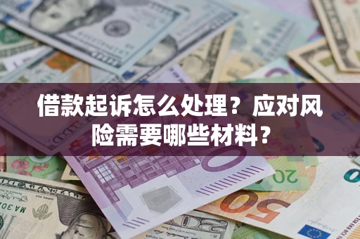 北京借款起诉怎么处理？应对风险需要哪些材料？