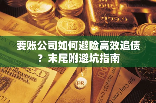 北京要账公司如何避险高效追债？末尾附避坑指南