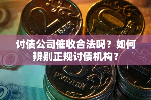 北京讨债公司催收合法吗？如何辨别正规讨债机构？