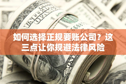 北京如何选择正规要账公司？这三点让你规避法律风险