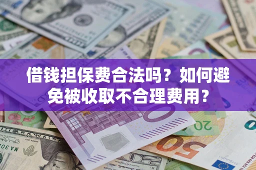北京借钱担保费合法吗？如何避免被收取不合理费用？