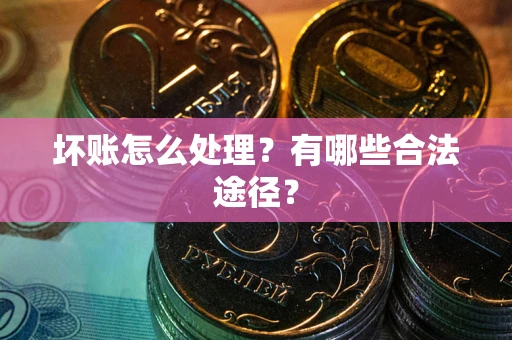 北京坏账怎么处理？有哪些合法途径？