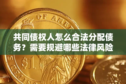 北京共同债权人怎么合法分配债务？需要规避哪些法律风险？
