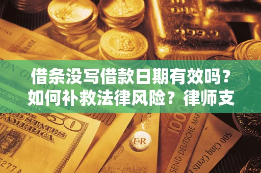 北京借条没写借款日期有效吗？如何补救法律风险？律师支招