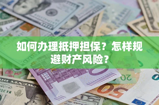 北京如何办理抵押担保？怎样规避财产风险？