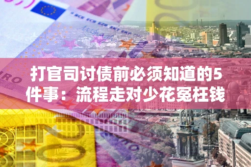 北京打官司讨债前必须知道的5件事：流程走对少花冤枉钱