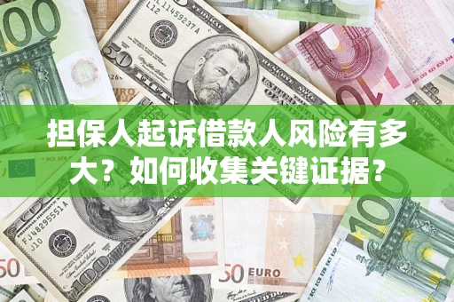 北京担保人起诉借款人风险有多大？如何收集关键证据？