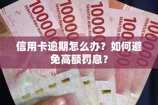 北京信用卡逾期怎么办？如何避免高额罚息？
