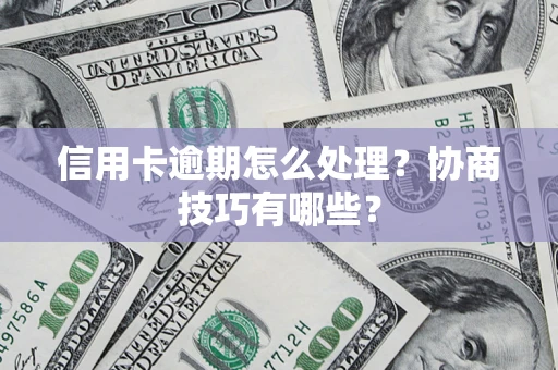 北京信用卡逾期怎么处理？协商技巧有哪些？