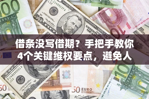 北京借条没写借期？手把手教你4个关键维权要点，避免人财两空