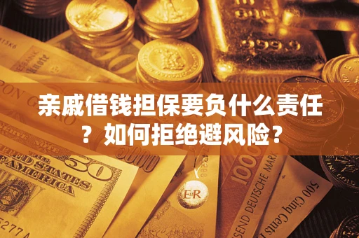北京亲戚借钱担保要负什么责任？如何拒绝避风险？
