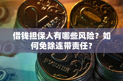 北京借钱担保人有哪些风险？如何免除连带责任？