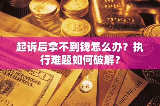 北京起诉后拿不到钱怎么办？执行难题如何破解？