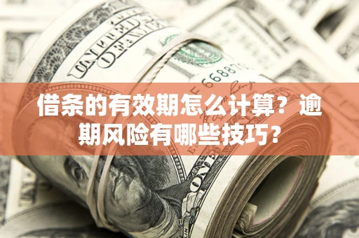 北京借条的有效期怎么计算？逾期风险有哪些技巧？