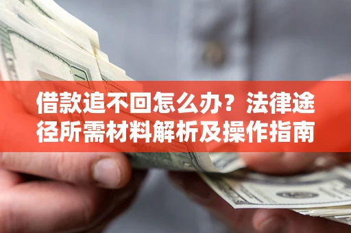 北京借款追不回怎么办？法律途径所需材料解析及操作指南
