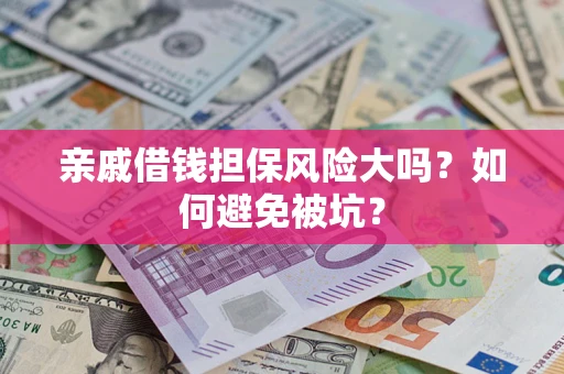 北京亲戚借钱担保风险大吗？如何避免被坑？