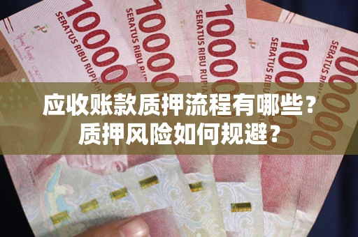 北京应收账款质押流程有哪些？质押风险如何规避？