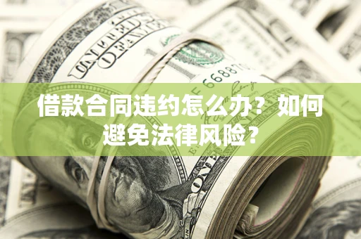 北京借款合同违约怎么办？如何避免法律风险？