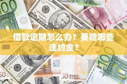 北京借款逾期怎么办？要赔哪些违约金？