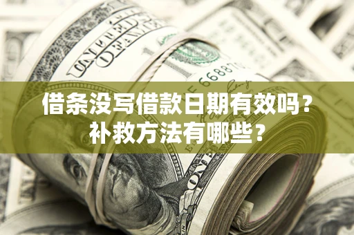 北京借条没写借款日期有效吗?补救方法有哪些? 北京借条没写借款日期有效吗?补救方法有哪些?