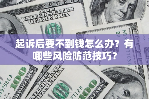 北京起诉后要不到钱怎么办？有哪些风险防范技巧？