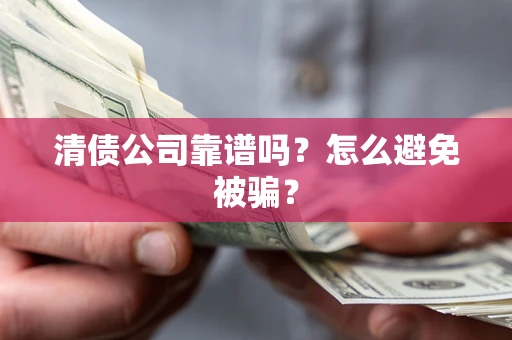 北京清债公司靠谱吗？怎么避免被骗？