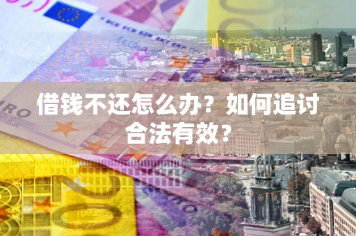 北京借钱不还怎么办？如何追讨合法有效？