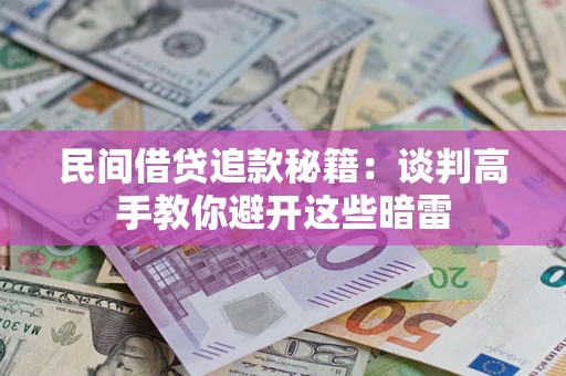 北京民间借贷追款秘籍：谈判高手教你避开这些暗雷