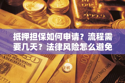北京抵押担保如何申请？流程需要几天？法律风险怎么避免？避坑指南
