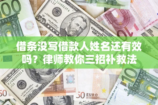 北京借条没写借款人姓名还有效吗？律师教你三招补救法