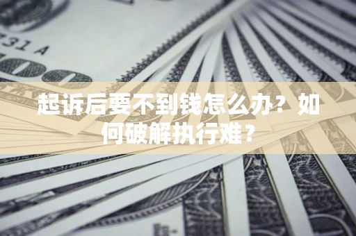 北京起诉后要不到钱怎么办？如何破解执行难？