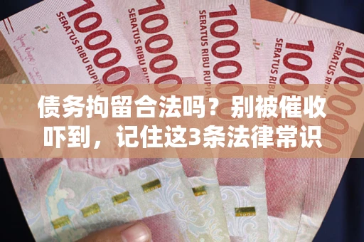 北京债务拘留合法吗?别被催收吓到,记住这3条法律常识 北京债务拘留合法吗?别被催收吓到,记住这3条法律常识