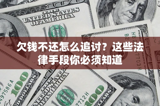 北京欠钱不还怎么追讨？这些法律手段你必须知道