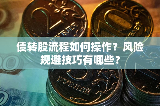 北京债转股流程如何操作？风险规避技巧有哪些？
