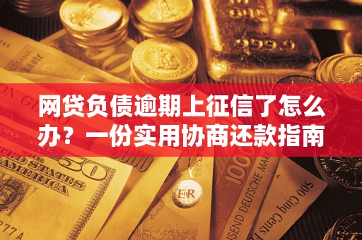 北京网贷负债逾期上征信了怎么办？一份实用协商还款指南请收好