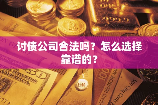 北京讨债公司合法吗？怎么选择靠谱的？