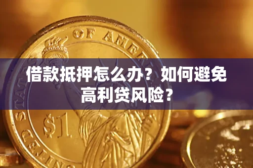 北京借款抵押怎么办？如何避免高利贷风险？
