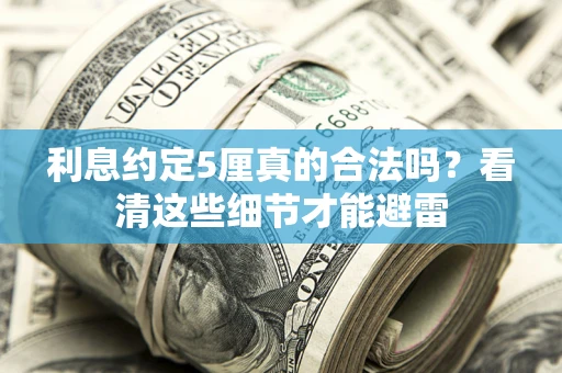 北京利息约定5厘真的合法吗？看清这些细节才能避雷